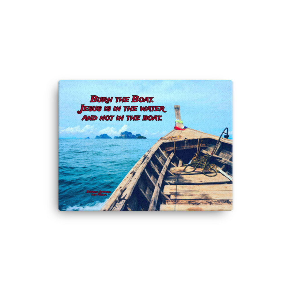 BURN THE BOAT, JESUS IS IN THE WATER CANVAS PRINT 12X16
